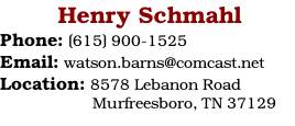 Henry Schmahl Phone: (615) 900-1525 Email: watson.barns@comcast.net Location: 8578 Lebanon Road Murfreesboro, TN 37129